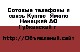 Сотовые телефоны и связь Куплю. Ямало-Ненецкий АО,Губкинский г.